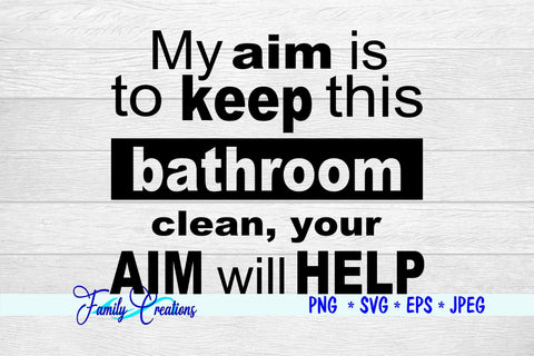 My Aim Is to Keep this Bathroom Clean, Your Aim Will Help SVG Family Creations 