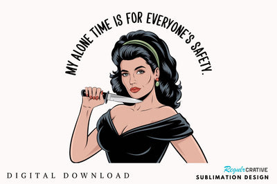 My Alone Time Is For Everyone's Safety Sublimation Design Sublimation Regulrcrative 