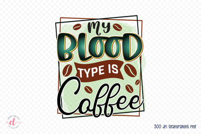 My Blood Type is Coffee PNG Sublimation Sublimation CraftLabSVG 