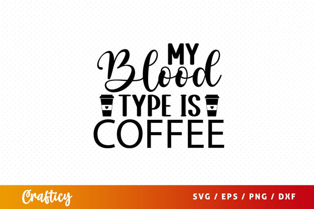My blood type is coffee Svg Design SVG Designangry 