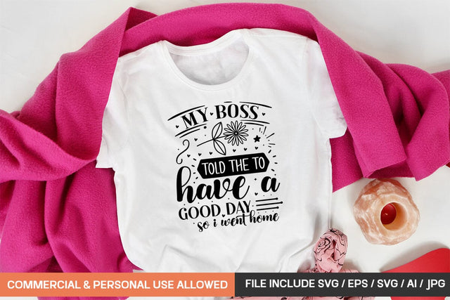 My Boss Told The To Have A Good Day So I Went Home Svg Design SVG designmaster24 