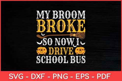 My Broom Broke So Now I Drive School Bus Driver Halloween Funny Svg Design SVG artprintfile 