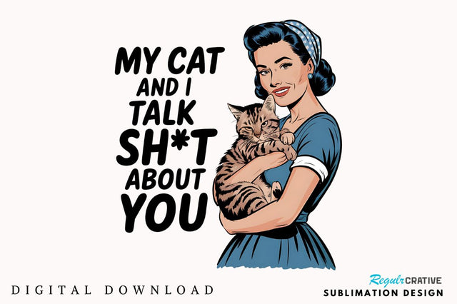 My Cat and I Talk Sht About You Sublimation Design Sublimation Regulrcrative 