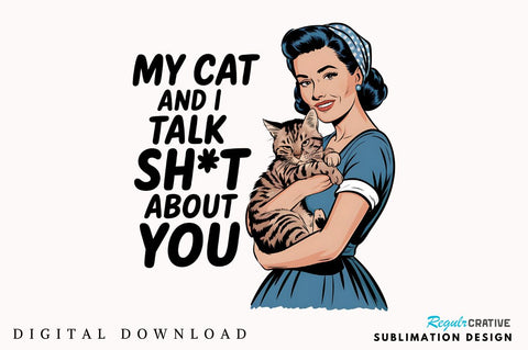 My Cat and I Talk Sht About You Sublimation Design Sublimation Regulrcrative 