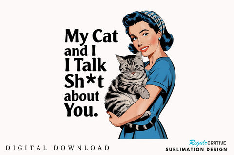 My Cat and I Talk Sht About You Sublimation Design Sublimation Regulrcrative 