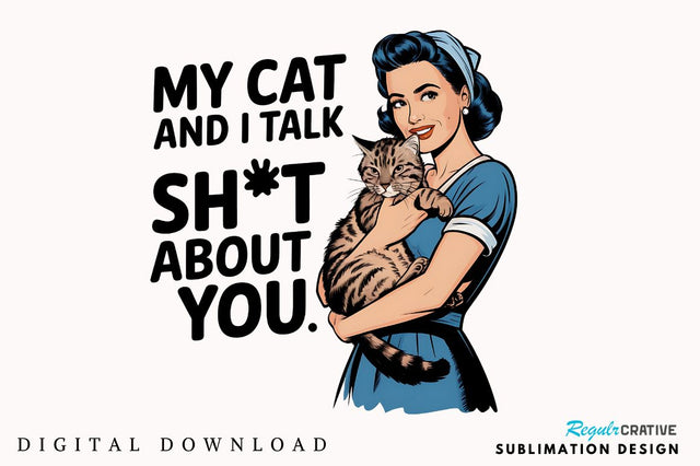 My Cat and I Talk Sht About You Sublimation Design Sublimation Regulrcrative 