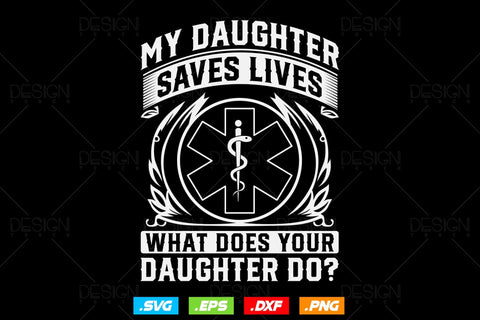My Daughter Saves Lives What Does Your Daughter Do Svg Png, EMT Svg, EMS Svg, Paramedic Svg, Medical Svg, Ems Emblem, SVG File For Cricut SVG DesignDestine 