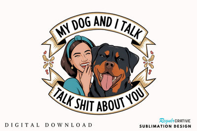 My Dog And I Talk Shit About You Sublimation Design Sublimation Regulrcrative 
