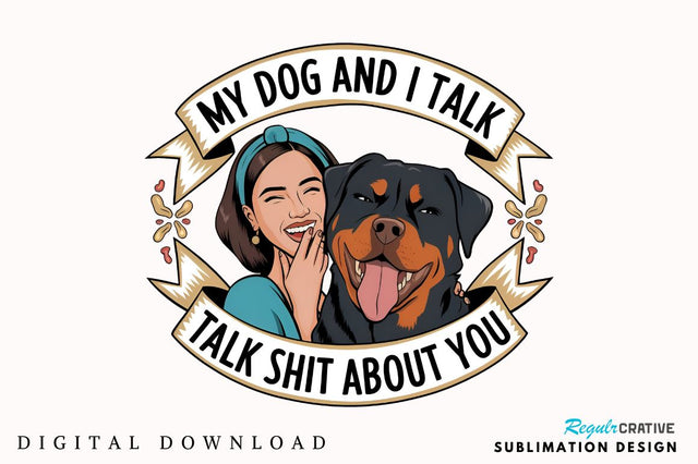My Dog And I Talk Shit About You Sublimation Design Sublimation Regulrcrative 