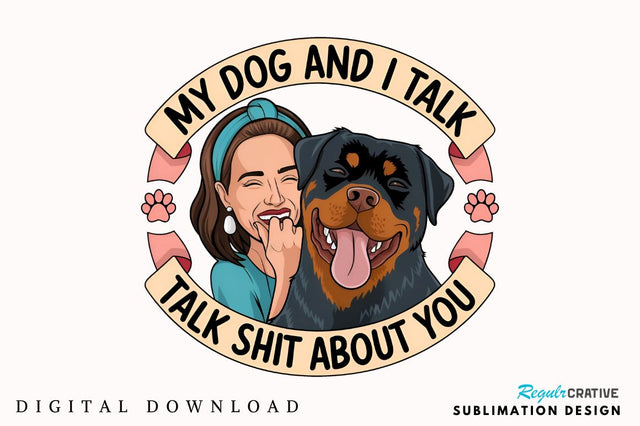 My Dog And I Talk Shit About You Sublimation PNG Sublimation Regulrcrative 