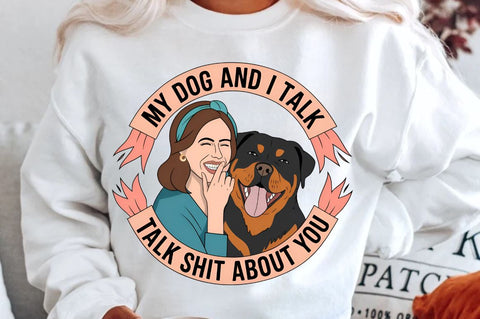 My Dog And I Talk Shit About You Sublimation Sublimation Regulrcrative 