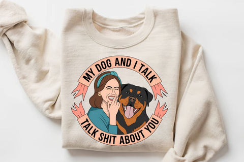 My Dog And I Talk Shit About You Sublimation Sublimation Regulrcrative 