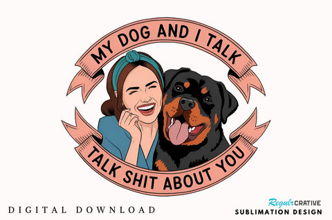 My Dog And I Talk Shit About You Sublimation T-Shirt Sublimation Regulrcrative 