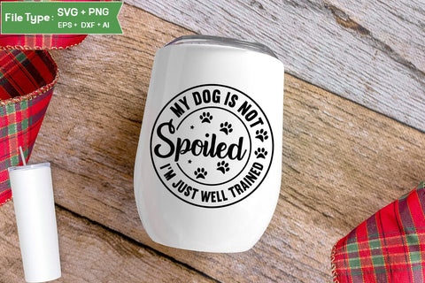 My Dog Is Not Spoiled I'm Just Well Trained SVG Cut File, Funny Dog SVG Design, SVGs,Quotes and Sayings,Food & Drink,On Sale, Print & Cut SVG DesignPlante 503 