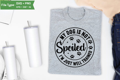My Dog Is Not Spoiled I'm Just Well Trained SVG Cut File, Funny Dog SVG Design, SVGs,Quotes and Sayings,Food & Drink,On Sale, Print & Cut SVG DesignPlante 503 
