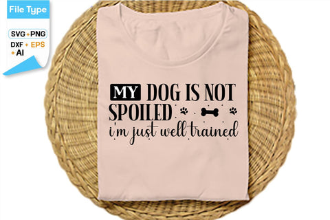 My Dog Is Not Spoiled I'm Just Well Trained SVG Cut File, SVGs,Quotes and Sayings,Food & Drink,On Sale, Print & Cut SVG DesignPlante 503 