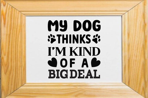 My dog thinks I m kind of a big deal SVG Angelina750 