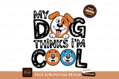 My Dog Thinks Im Cool Artwork Sublimation Designangry 