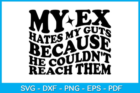 My Ex Hates My Guts Because He Couldn't Reach Them SVG PNG PDF Cut File SVG Creativedesigntee 