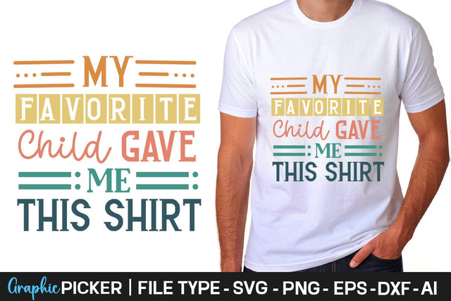 My Favorite Child Gave Me This Shirt SVG Cut File Father's Day SVG, Dad SVG, Father's Day T-Shirt Design, SVGs,Quotes and Sayings,Food & Drink,On Sale, Print & Cut SVG DesignPlante 503 