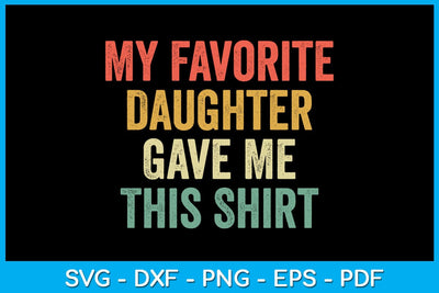 My Favorite Daughter Gave Me This Shirt Father's Day SVG PNG PDF Cut File SVG Creativedesigntee 