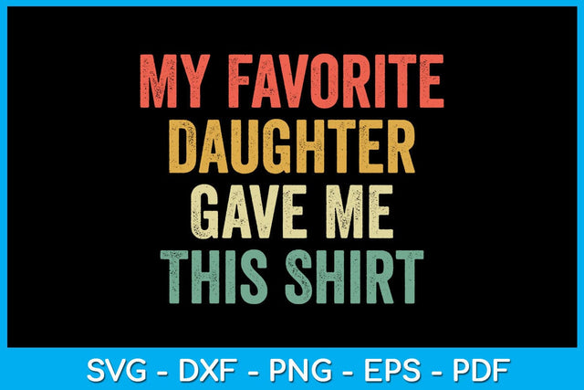 My Favorite Daughter Gave Me This Shirt Father's Day SVG PNG PDF Cut File SVG Creativedesigntee 