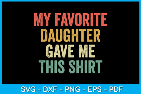 My Favorite Daughter Gave Me This Shirt Father's Day SVG PNG PDF Cut File SVG Creativedesigntee 