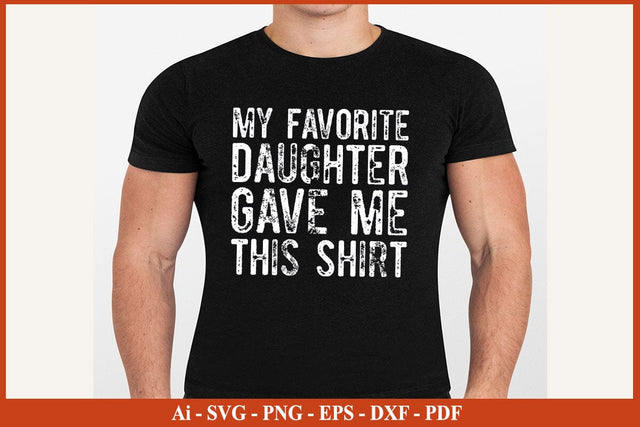 My Favorite Daughter Gave Me This Shirt Funny Fathers Day Quotes SVG PNG T-shirt Design SVG SVG Print File 