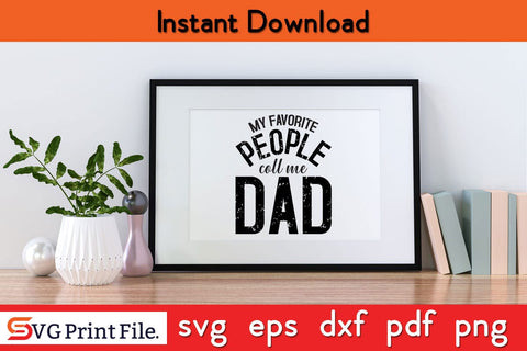 My Favorite People Call Me Dad Funny Fathers Day Quotes SVG PNG T-shirt Design SVG SVG Print File 