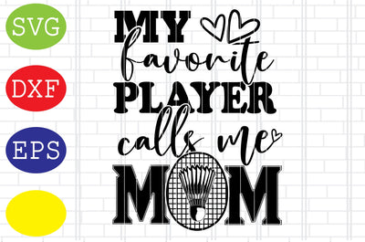 My favorite player calls me Mom Svg, Badminton Racket Svg, Shuttlecock Svg, Jpg, Eps, Dxf Files SVG DigitalSvgFiles 