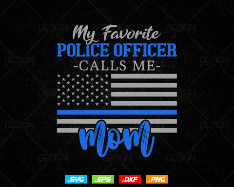 My Favorite Police Officer Calls Me Mom Gift Thin Blue Line T shirt Design Ai Sv Png Files, Mothers Day Police Svg Files For Cricut SVG DesignDestine 