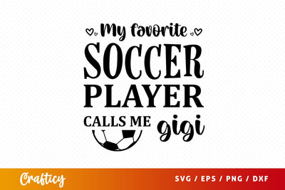 My favorite soccer player calls me gigi Svg Design SVG Designangry 