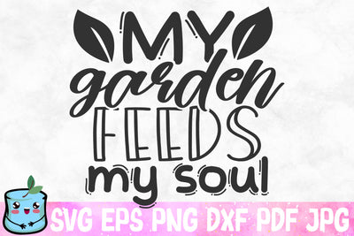 My Garden Feeds My Soul SVG MintyMarshmallows 