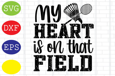 My Heart is on that Field Svg, Badminton Quote Svg, Badminton Clipart, Shuttlecock Svg, Badminton Racket Svg, Jpg, Eps, Dxf Files SVG DigitalSvgFiles 