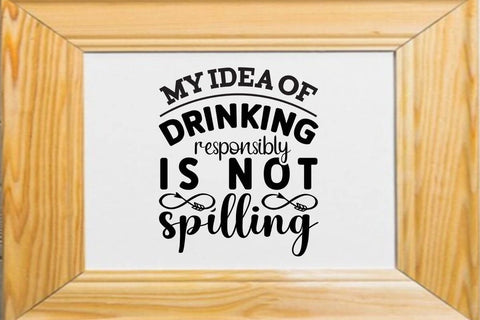 my idea of drinking responsibly is not spilling SVG Angelina750 