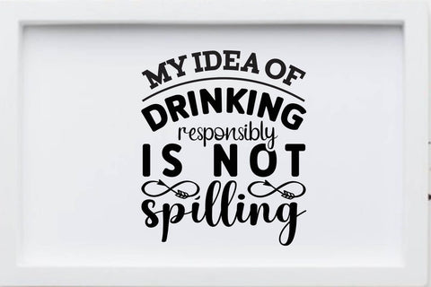 my idea of drinking responsibly is not spilling SVG Angelina750 