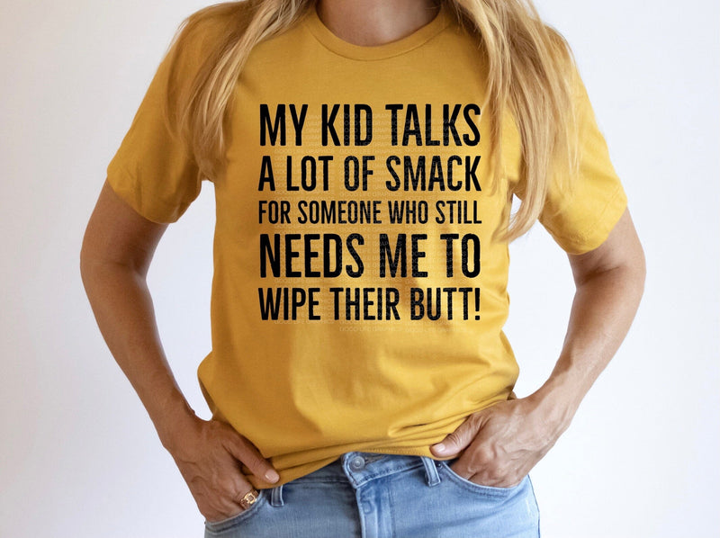 My Kid Talks A Lot Of Smack For Someone Who Still Needs Me To Wipe Their Butt | Parenting Humor PNG | Mom Life Comedy Design Sublimation Crafting After Dark 