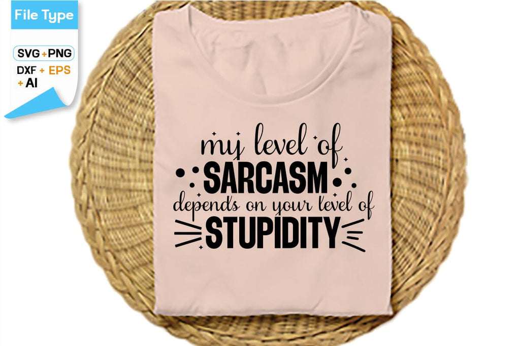 My Level Of Sarcasm Depends On Your Level Of Stupidity SVG Cut File ...