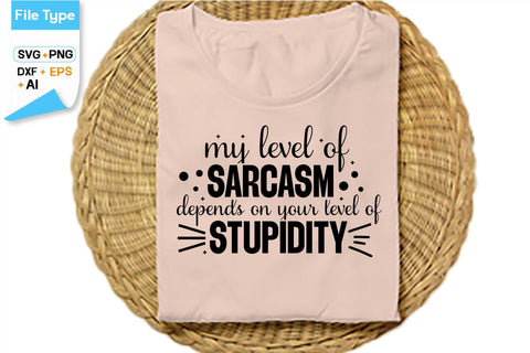 My Level Of Sarcasm Depends On Your Level Of Stupidity SVG Cut File, SVGs,Quotes and Sayings,Food & Drink,On Sale, Print & Cut SVG DesignPlante 503 