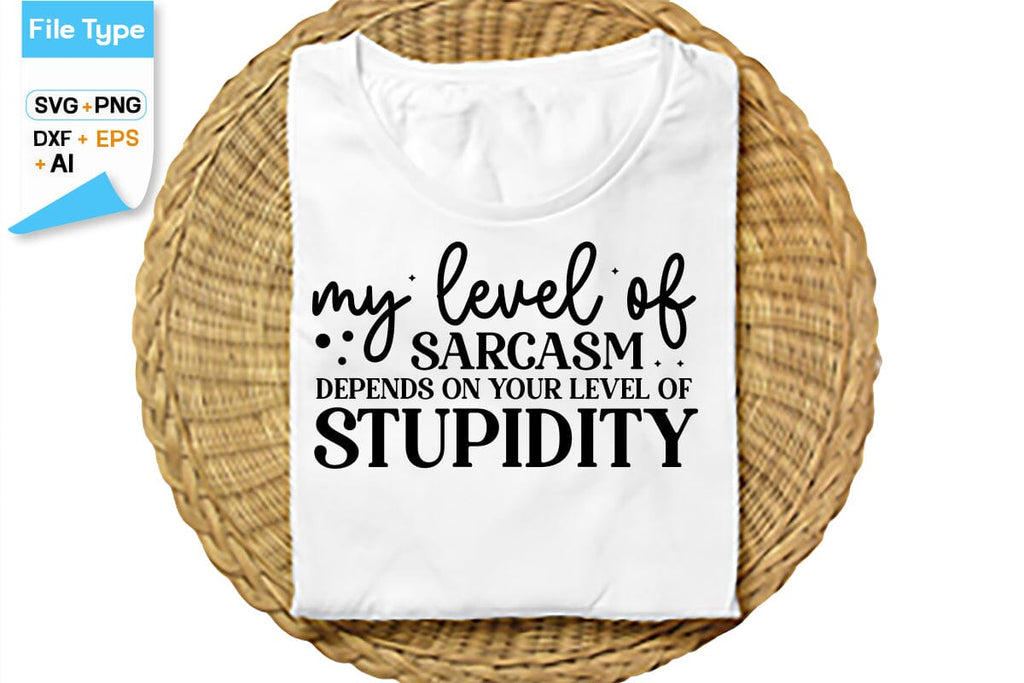 My Level Of Sarcasm Depends On Your Level Of Stupidity SVG Cut File ...