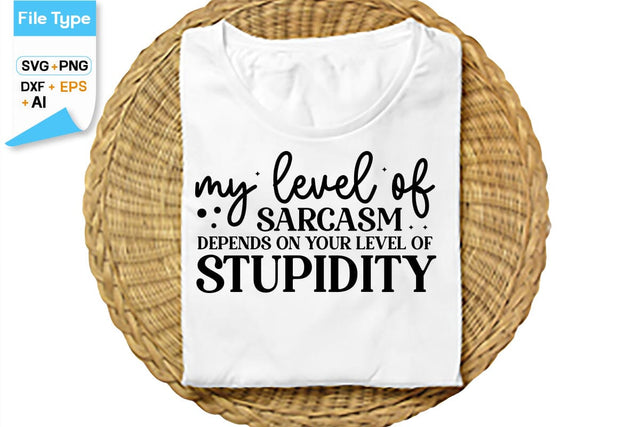 My Level Of Sarcasm Depends On Your Level Of Stupidity SVG Cut File, SVGs,Quotes and Sayings,Food & Drink,On Sale, Print & Cut SVG DesignPlante 503 