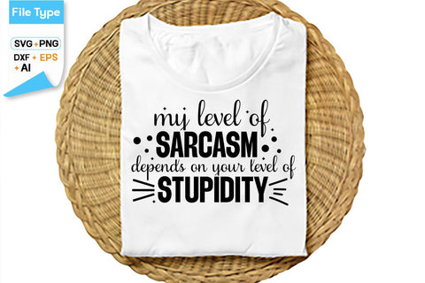 My Level Of Sarcasm Depends On Your Level Of Stupidity SVG Cut File, SVGs,Quotes and Sayings,Food & Drink,On Sale, Print & Cut SVG DesignPlante 503 