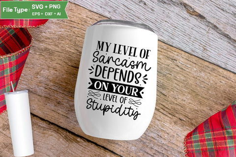 My Level Of Sarcasm Depends On Your Level Of Stupidity SVG Design, Sarcastic SVG, Funny SVG Cut Files, Sarcastic Mug, SVGs,Quotes and Sayings,Food & Drink,On Sale, Print & Cut SVG DesignPlante 503 