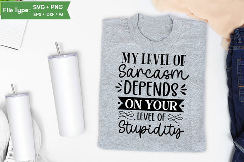 My Level Of Sarcasm Depends On Your Level Of Stupidity SVG Design, Sarcastic SVG, Funny SVG Cut Files, Sarcastic Mug, SVGs,Quotes and Sayings,Food & Drink,On Sale, Print & Cut SVG DesignPlante 503 