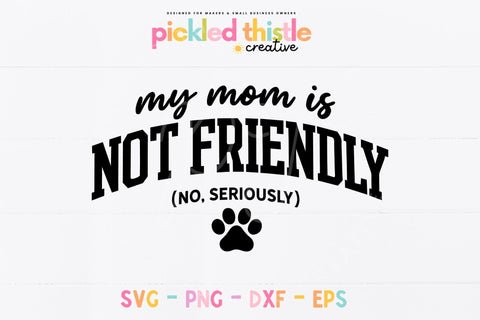 My Mom is Not Friendly SVG, Funny Dog Mom SVG SVG Pickled Thistle Creative 
