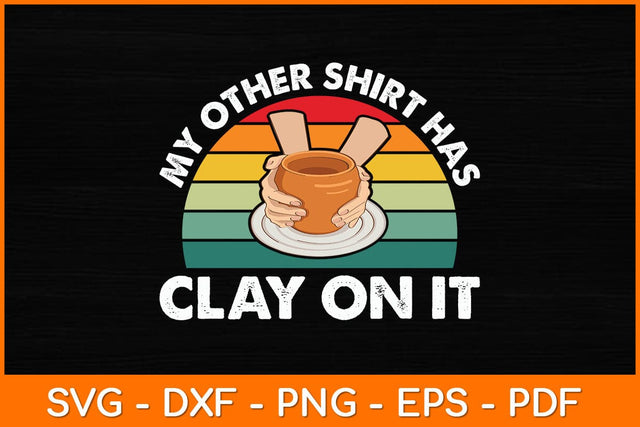 My Other Shirt Has Clay On It Svg File SVG artprintfile 