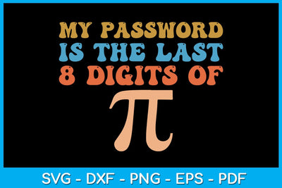 My Password Is The Last 8 Digits Of Pi SVG PNG PDF Cut File SVG Creativedesigntee 