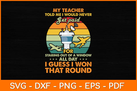 My Teacher Told Me I Would Never Get Paid Air Traffic Controller Svg Design SVG artprintfile 