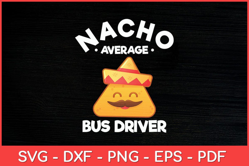 Nacho Average Bus Driver Transport Busman Cinco De Mayo Svg Design SVG artprintfile 
