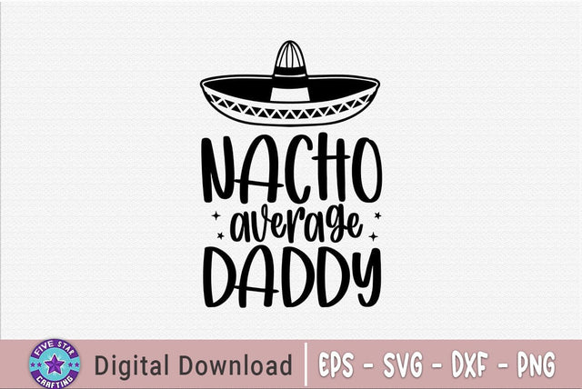 Nacho average daddy, Father's Day T-shirt, Dad Quote Design SVG FiveStarCrafting 
